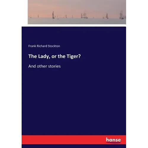 The Lady, or the Tiger?: And other stories