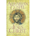 The Aquarian Gospel of Jesus the Christ: The Philosophic and Practical Basis of the Church Universal and World Religion of the Aquarian Age; Transcrib
