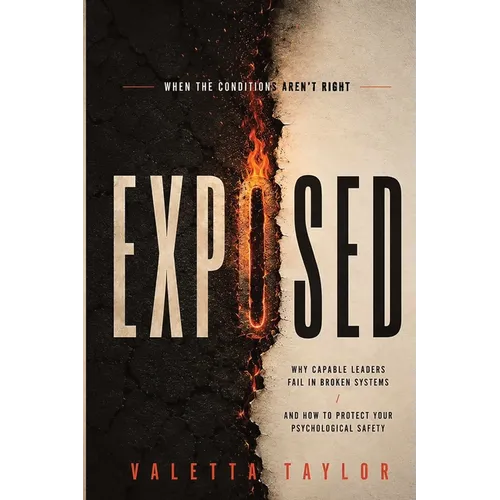 Exposed: When the Conditions Aren't Right: Why Capable Leaders Fail in Broken Systems and How to Protect Your Psychological Safety