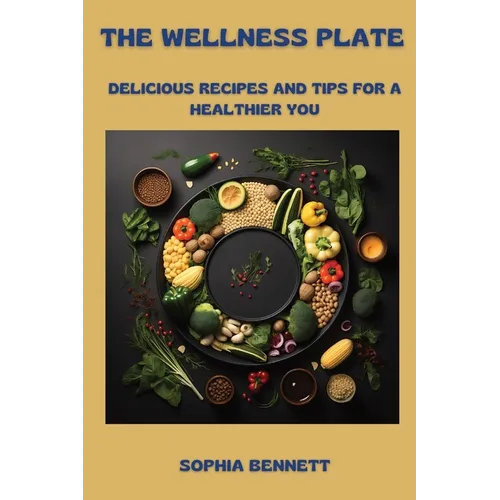 The Wellness Plate: Delicious Recipes and Tips for a Healthier You