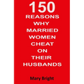 150 Reasons Why Married Women Cheat on Their Husbands