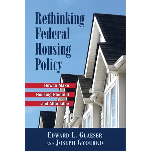 Rethinking Federal Housing Policy:: How to Make Housing Plentiful and Affordable