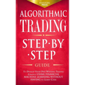 Algorithmic Trading: Step-By-Step Guide to Develop Your Own Winning Trading Strategy Using Financial Machine Learning Without Having to Learn Code