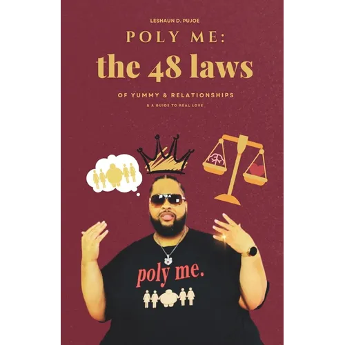 Poly Me: The 48 Laws of Yummy & Relationships & A Guide to Real Love