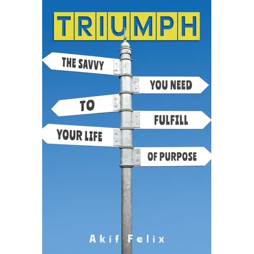 Triumph: The Savvy You Need To Fulfill Your Life Of Purpose