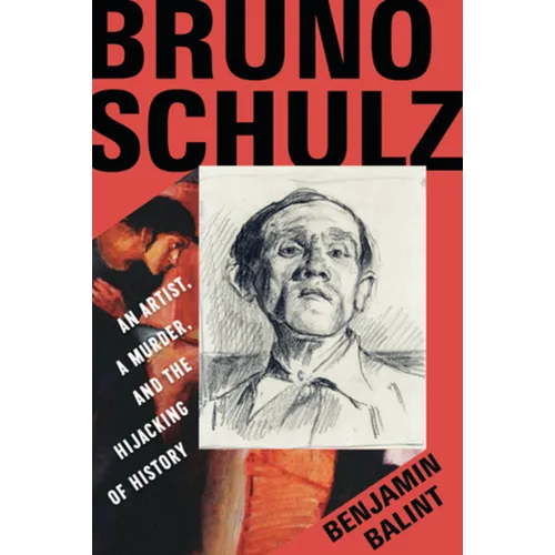 Bruno Schulz: An Artist, a Murder, and the Hijacking of History