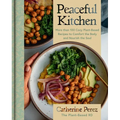 Peaceful Kitchen: More Than 100 Cozy Plant-Based Recipes to Comfort the Body and Nourish the Soul