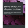 Extending Microsoft Power Apps with Power Apps Component Framework: A complete guide to creating, deploying, and improving your code components