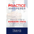 The Practice Whisperer: Practical Steps to Decreasing Stress and Increasing Profit in Your Dental Practice