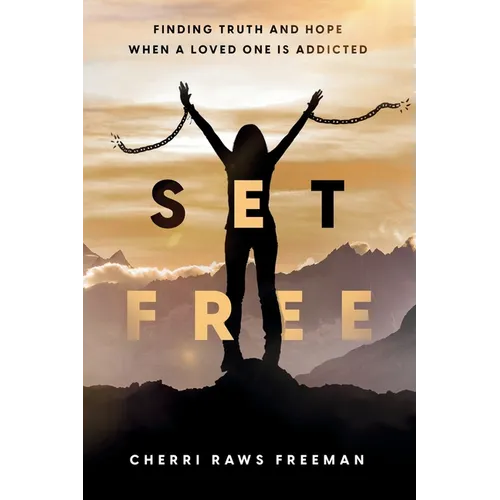 Set Free: Finding Truth and Hope When a Loved One is Addicted