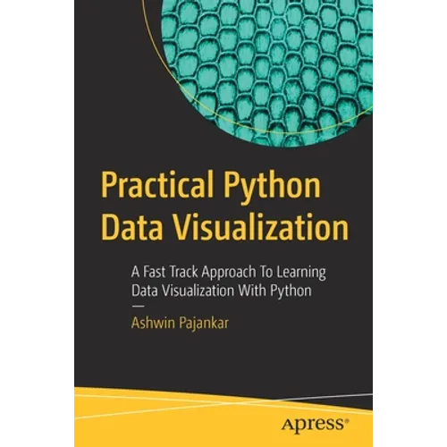 Practical Python Data Visualization: A Fast Track Approach to Learning Data Visualization with Python