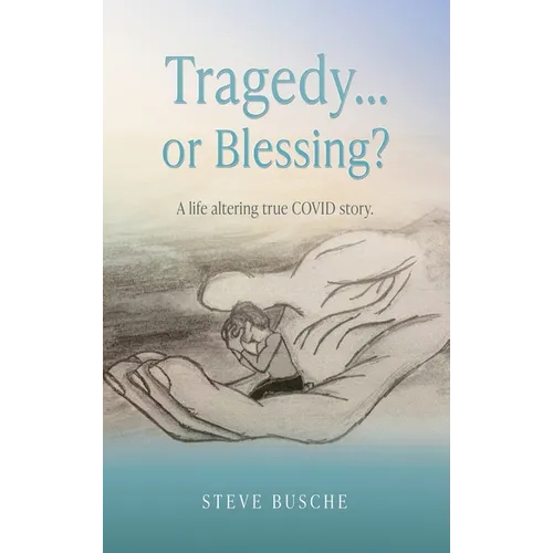 Tragedy...or Blessing?: A life altering true COVID story.