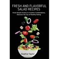 Fresh and Flavorful Salad Recipes: From Simple Greens to Creative Combinations, Discover the Joy of Healthy Eating