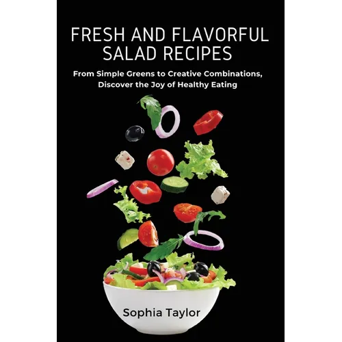 Fresh and Flavorful Salad Recipes: From Simple Greens to Creative Combinations, Discover the Joy of Healthy Eating