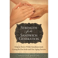 Strength for the Sandwich Generation: Help to Thrive While Simultaneously Caring for Our Kids and Our Aging Parents