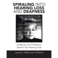 Spiraling into Hearing Loss and Deafness: A Memoir of a Professors Decent into Hearing Loss