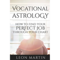 Vocational Astrology: How To Find Your Perfect Job Through Your Chart