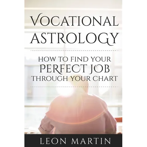 Vocational Astrology: How To Find Your Perfect Job Through Your Chart