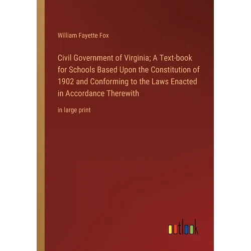 Civil Government of Virginia; A Text-book for Schools Based Upon the Constitution of 1902 and Conforming to the Laws Enacted in Accordance Therewith: