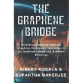 The Graphene Bridge: Unlocking Tomorrow with the Graphene Technology Revolution in AI, Quantum Computing, & Atomic Batteries