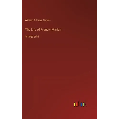 The Life of Francis Marion: in large print