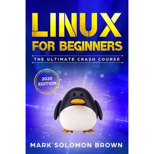 Linux for Beginners: The Bible. The Ultimate Beginner's Guide to Learn and Execute Linux Programming, from the Basics to Advanced Content!