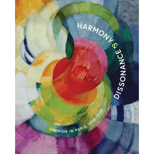 Harmony and Dissonance: Orphism in Paris, 1910-1930