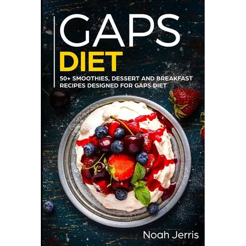 Gaps Diet: 50+ Smoothies, Dessert and Breakfast Recipes Designed for Gaps Diet