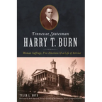 Tennessee Statesman Harry T. Burn: Woman Suffrage, Free Elections and a Life of Service - Paperback