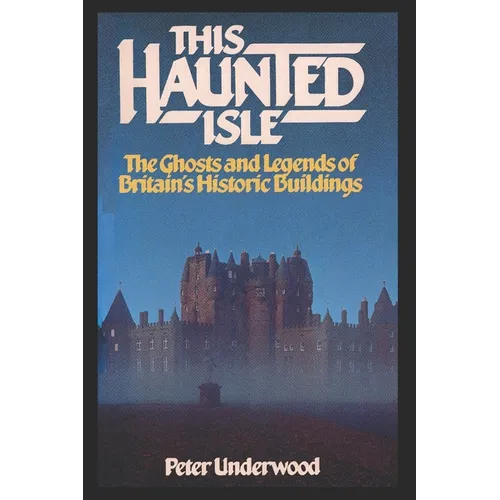 This Haunted Isle: The Ghosts and Legends of Britain's Historic Buildings