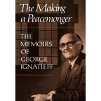 The Making of a Peacemonger: The Memoirs of George Ignatieff