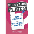 High-Value Writing: Real Strategies for Real-World Writing