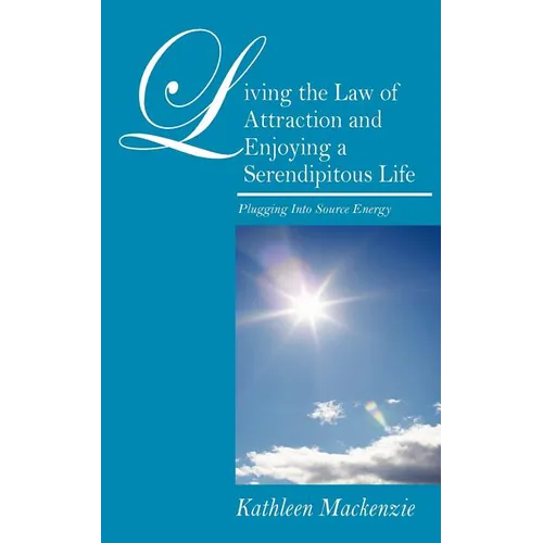 Living the Law of Attraction and Enjoying a Serendipitous Life: Plugging Into Source Energy