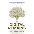 Digital Remains: Death, Dying & Remembrance in the Tech Generation