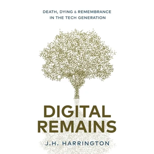 Digital Remains: Death, Dying & Remembrance in the Tech Generation