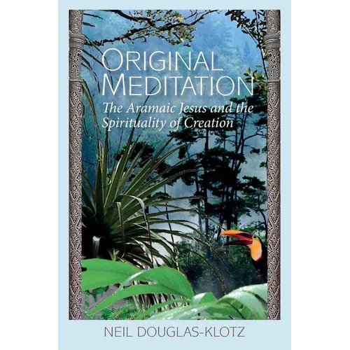 Original Meditation: The Aramaic Jesus and the Spirituality of Creation