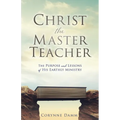 Christ the Master Teacher: The Purpose and Lessons of His Earthly Ministry