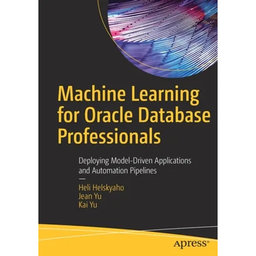 Machine Learning for Oracle Database Professionals: Deploying Model-Driven Applications and Automation Pipelines