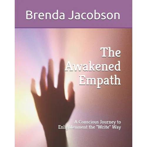 The Awakened Empath: A Conscious Journey to Enlightenment the Write Way