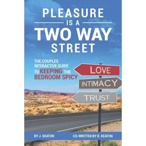 Pleasure is a Two Way Street: The Couples Interactive Guide to Keeping the Bedroom Spicy