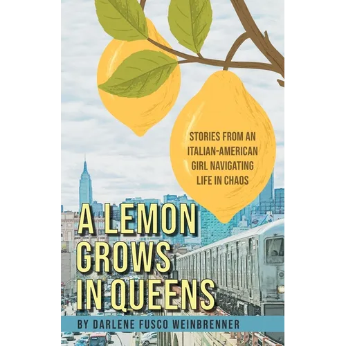 A Lemon Grows in Queens: Stories From an Italian-American Girl Navigating Life in Chaos