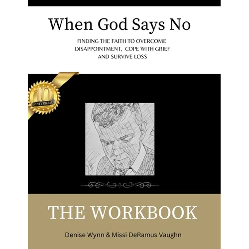 When God Says No The Workbook: Finding the Faith to Overcome Loss, Cope With Grief and Survive Disappointment