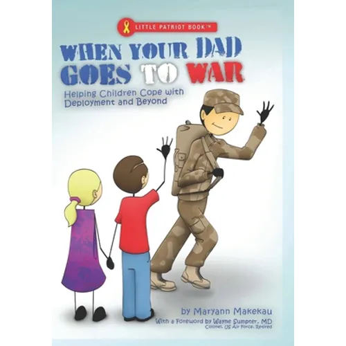 When Your Dad Goes to War: Helping Children Cope with Deployment and Beyond