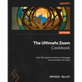 The Ultimate Zoom Cookbook: Over 100 recipes to enhance and engage communication with Zoom