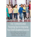 The Turnaround: Parenting Tips For Improving Your Child's Academic Success: How to Make Your Child Smarter, Learning-Ready and Nonviolent