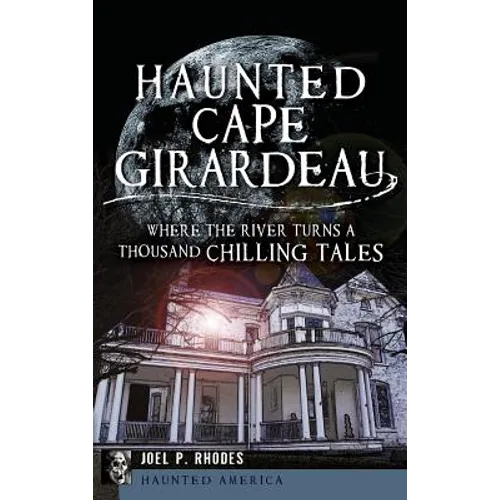 Haunted Cape Girardeau: Where the River Turns a Thousand Chilling Tales