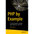 PHP by Example: A Practical Guide to Creating Web Applications with PHP