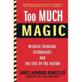 Too Much Magic: Wishful Thinking, Technology, and the Fate of the Nation
