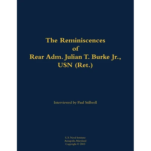 The Reminiscences of Rear Adm. Julian T. Burke Jr., USN (Ret.): 1918-2011