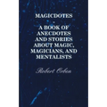 Magicdotes - A Book of Anecdotes and Stories about Magic, Magicians, and Mentalists